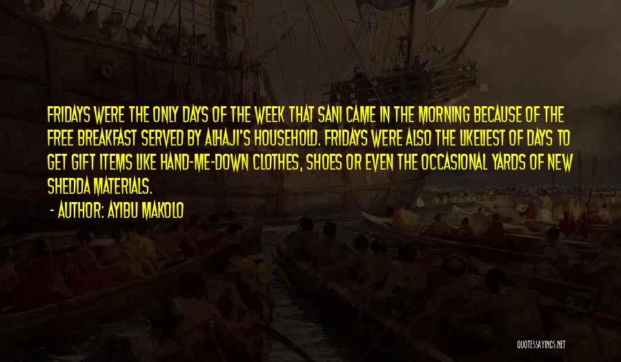 Ayibu Makolo Quotes: Fridays Were The Only Days Of The Week That Sani Came In The Morning Because Of The Free Breakfast Served