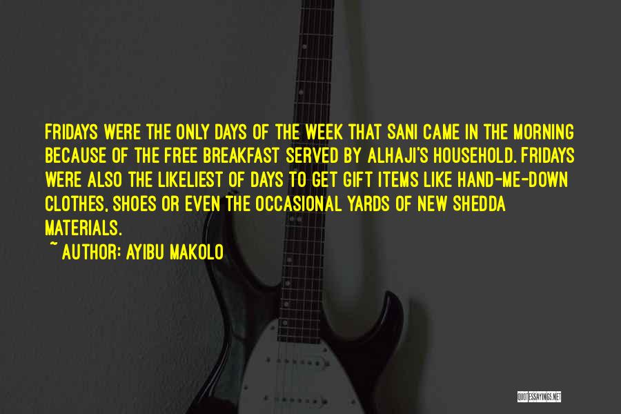 Ayibu Makolo Quotes: Fridays Were The Only Days Of The Week That Sani Came In The Morning Because Of The Free Breakfast Served