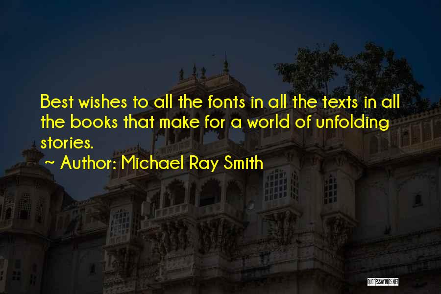 Michael Ray Smith Quotes: Best Wishes To All The Fonts In All The Texts In All The Books That Make For A World Of