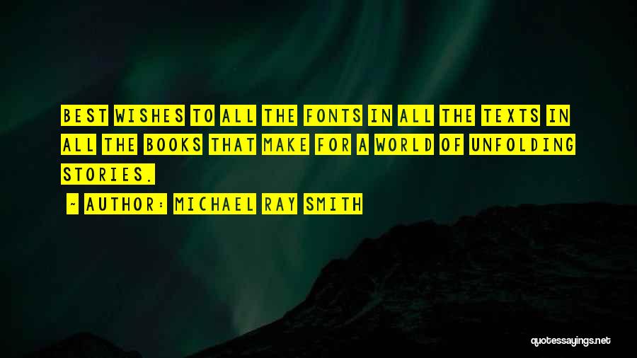 Michael Ray Smith Quotes: Best Wishes To All The Fonts In All The Texts In All The Books That Make For A World Of