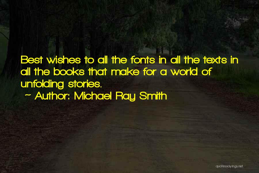 Michael Ray Smith Quotes: Best Wishes To All The Fonts In All The Texts In All The Books That Make For A World Of