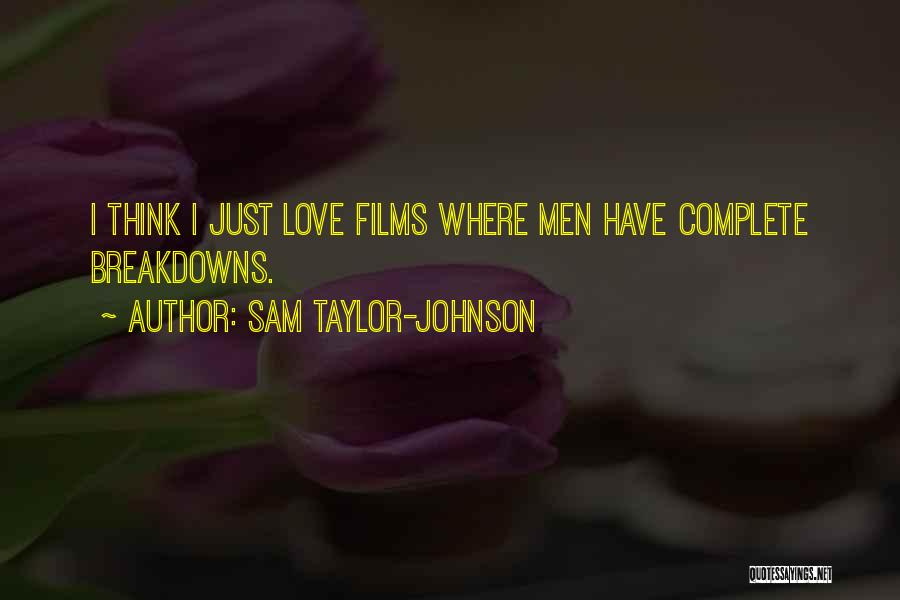 Sam Taylor-Johnson Quotes: I Think I Just Love Films Where Men Have Complete Breakdowns.