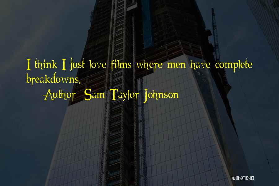 Sam Taylor-Johnson Quotes: I Think I Just Love Films Where Men Have Complete Breakdowns.