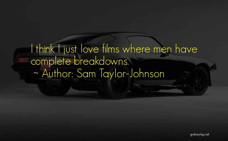 Sam Taylor-Johnson Quotes: I Think I Just Love Films Where Men Have Complete Breakdowns.