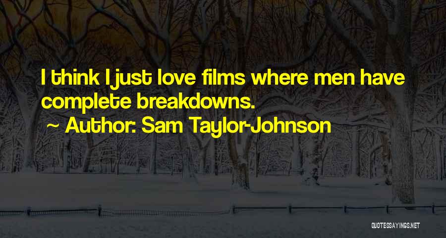 Sam Taylor-Johnson Quotes: I Think I Just Love Films Where Men Have Complete Breakdowns.