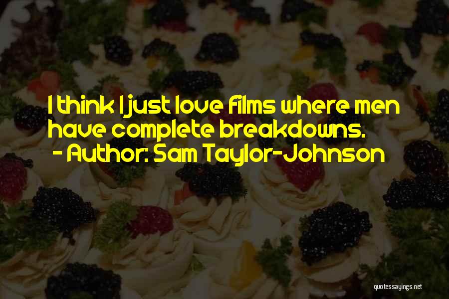 Sam Taylor-Johnson Quotes: I Think I Just Love Films Where Men Have Complete Breakdowns.