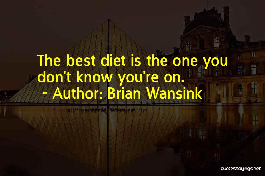 Brian Wansink Quotes: The Best Diet Is The One You Don't Know You're On.