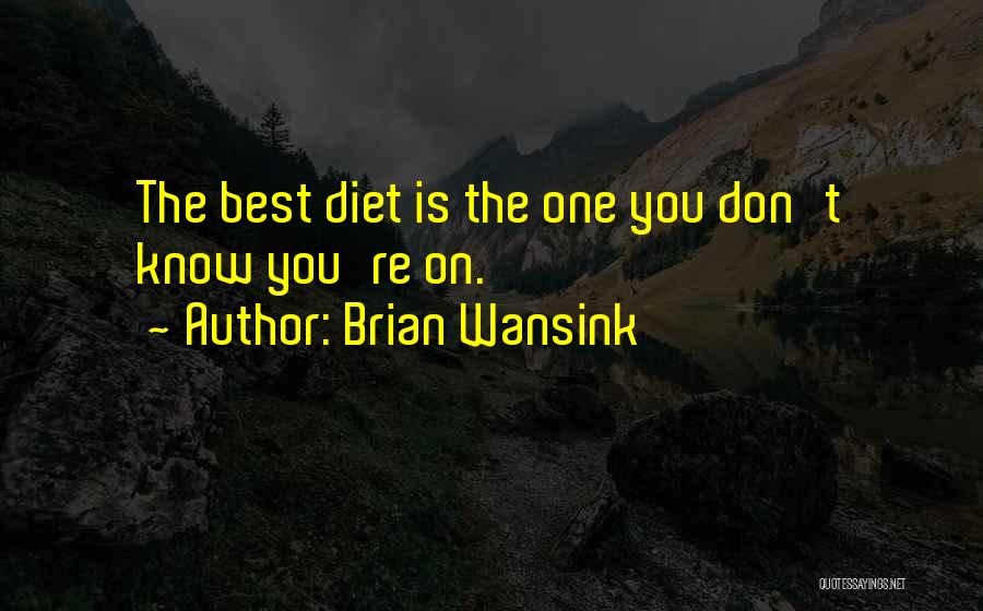 Brian Wansink Quotes: The Best Diet Is The One You Don't Know You're On.