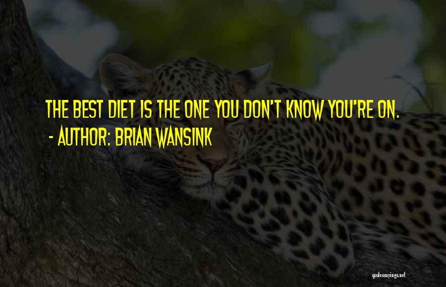 Brian Wansink Quotes: The Best Diet Is The One You Don't Know You're On.