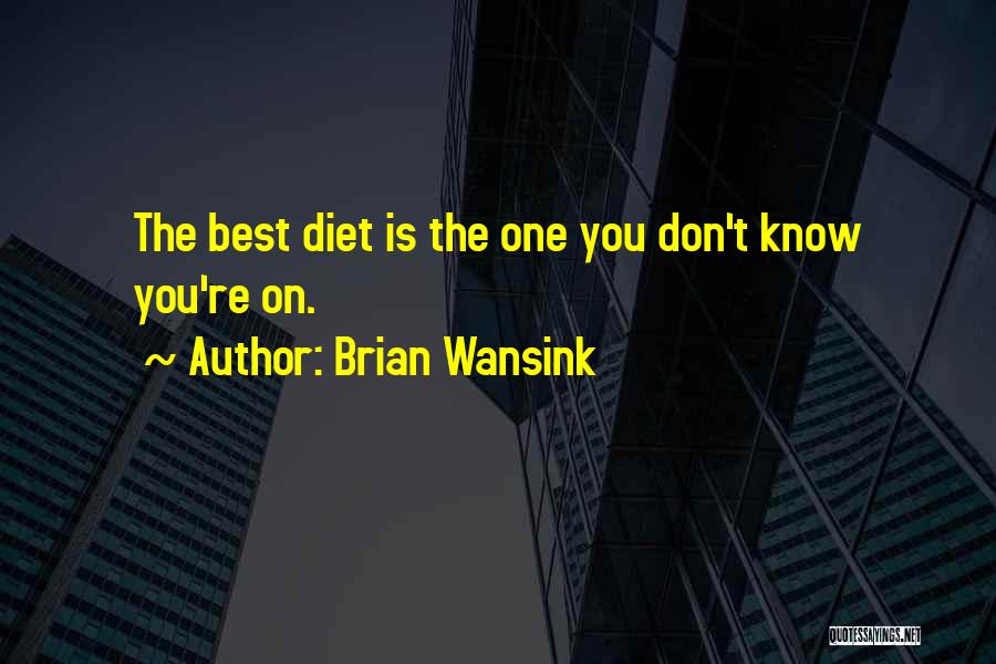 Brian Wansink Quotes: The Best Diet Is The One You Don't Know You're On.