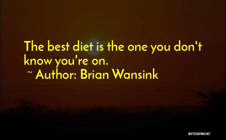 Brian Wansink Quotes: The Best Diet Is The One You Don't Know You're On.