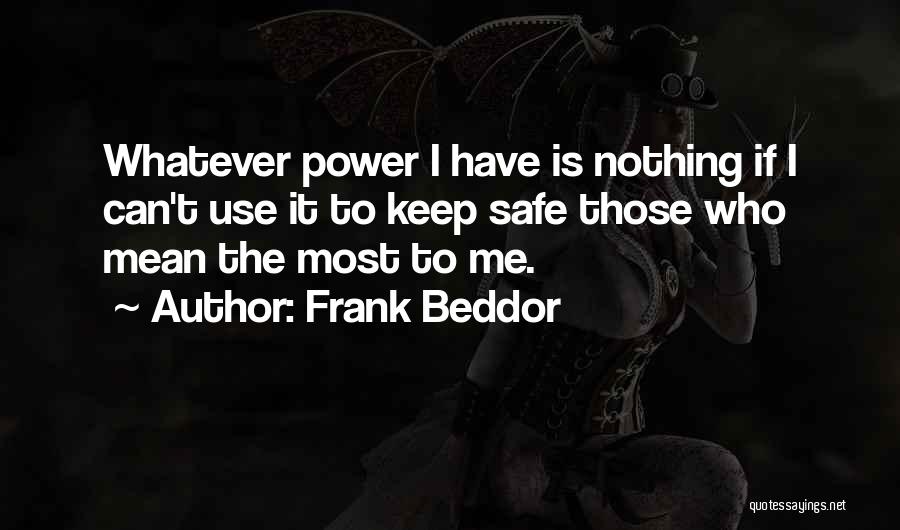 Frank Beddor Quotes: Whatever Power I Have Is Nothing If I Can't Use It To Keep Safe Those Who Mean The Most To