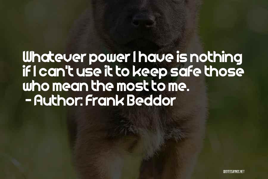 Frank Beddor Quotes: Whatever Power I Have Is Nothing If I Can't Use It To Keep Safe Those Who Mean The Most To