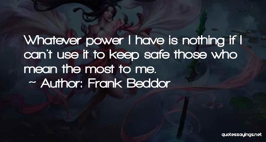 Frank Beddor Quotes: Whatever Power I Have Is Nothing If I Can't Use It To Keep Safe Those Who Mean The Most To
