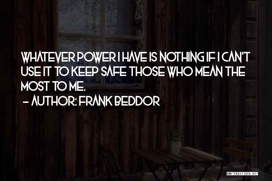 Frank Beddor Quotes: Whatever Power I Have Is Nothing If I Can't Use It To Keep Safe Those Who Mean The Most To