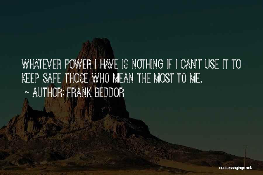 Frank Beddor Quotes: Whatever Power I Have Is Nothing If I Can't Use It To Keep Safe Those Who Mean The Most To