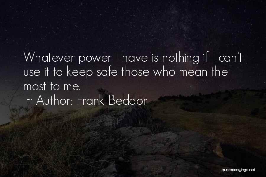 Frank Beddor Quotes: Whatever Power I Have Is Nothing If I Can't Use It To Keep Safe Those Who Mean The Most To