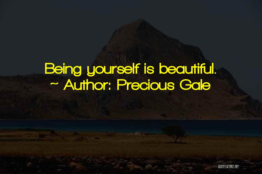 Precious Gale Quotes: Being Yourself Is Beautiful.
