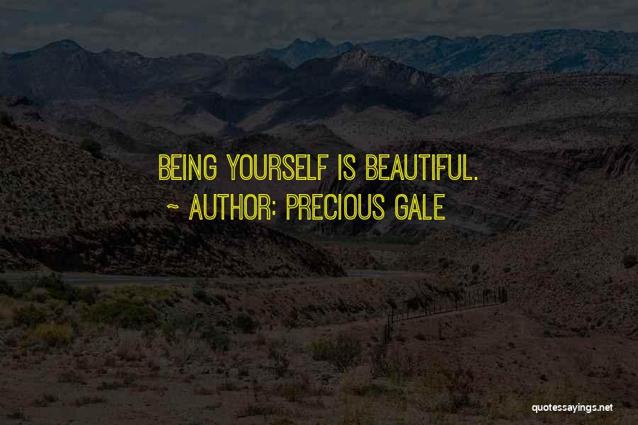 Precious Gale Quotes: Being Yourself Is Beautiful.