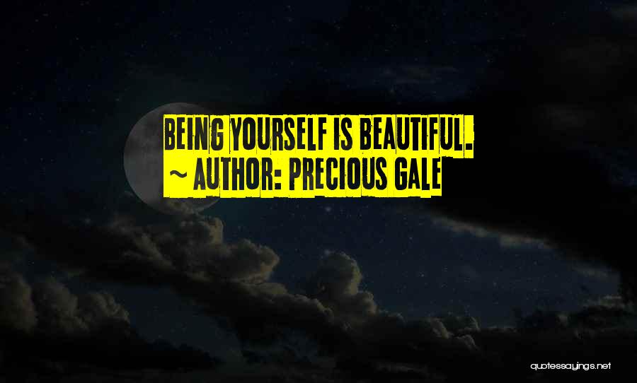 Precious Gale Quotes: Being Yourself Is Beautiful.