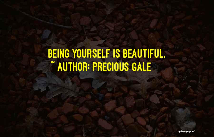 Precious Gale Quotes: Being Yourself Is Beautiful.