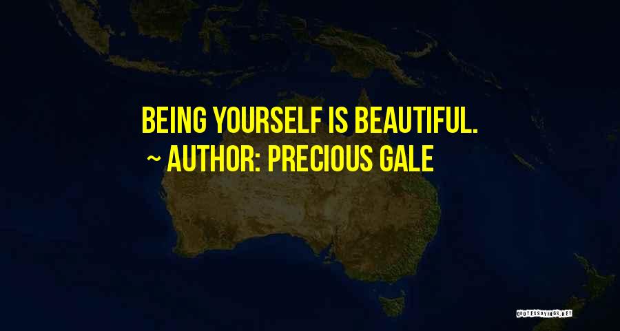 Precious Gale Quotes: Being Yourself Is Beautiful.