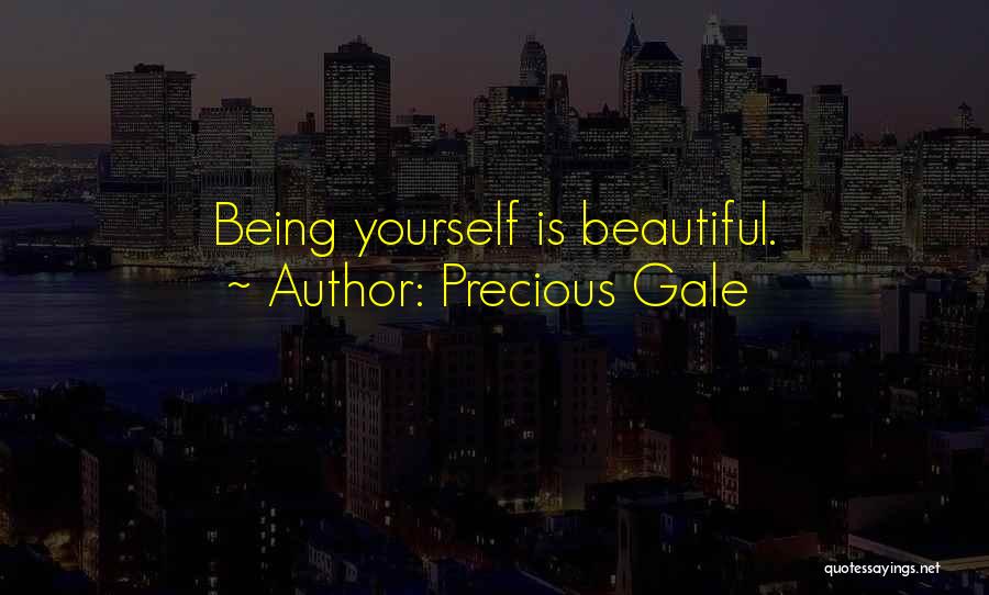 Precious Gale Quotes: Being Yourself Is Beautiful.