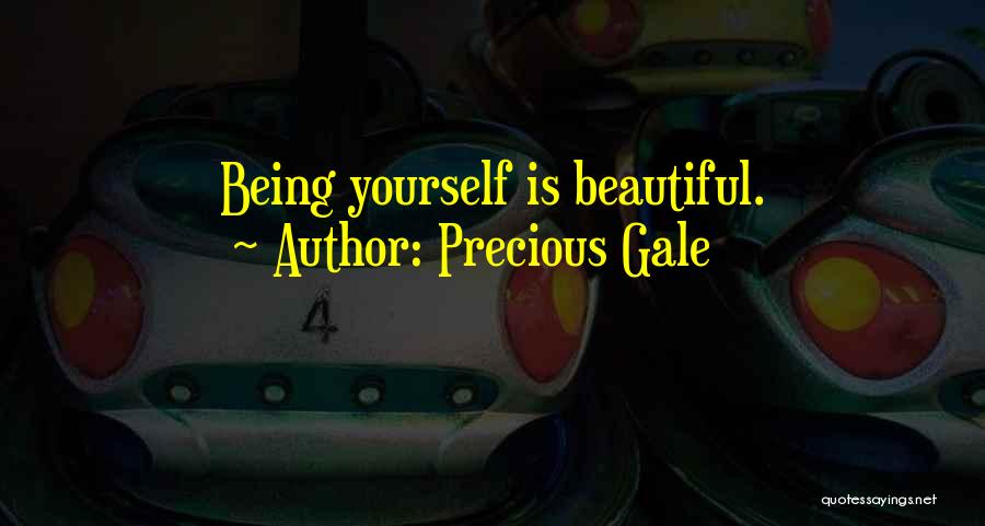 Precious Gale Quotes: Being Yourself Is Beautiful.