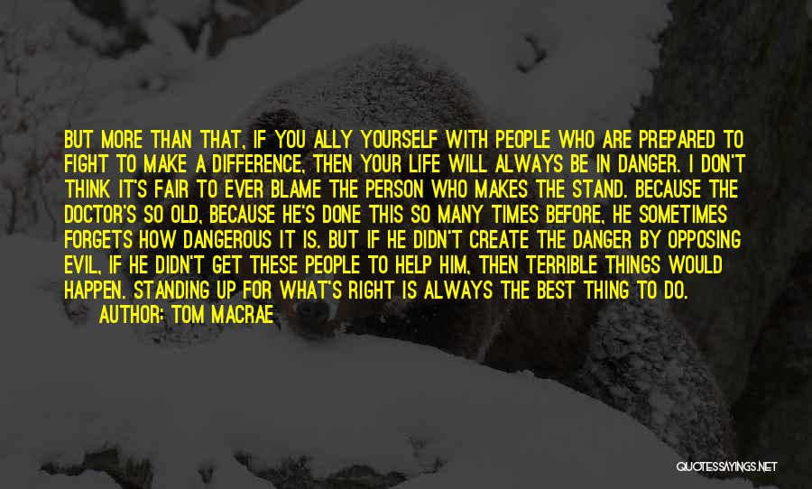 Tom MacRae Quotes: But More Than That, If You Ally Yourself With People Who Are Prepared To Fight To Make A Difference, Then