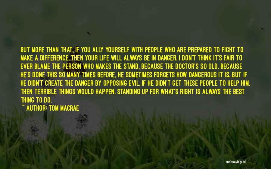 Tom MacRae Quotes: But More Than That, If You Ally Yourself With People Who Are Prepared To Fight To Make A Difference, Then