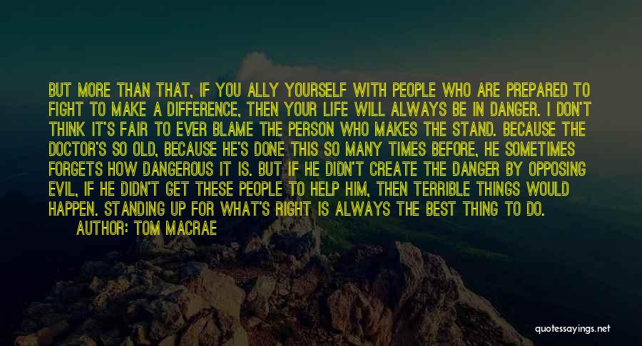 Tom MacRae Quotes: But More Than That, If You Ally Yourself With People Who Are Prepared To Fight To Make A Difference, Then