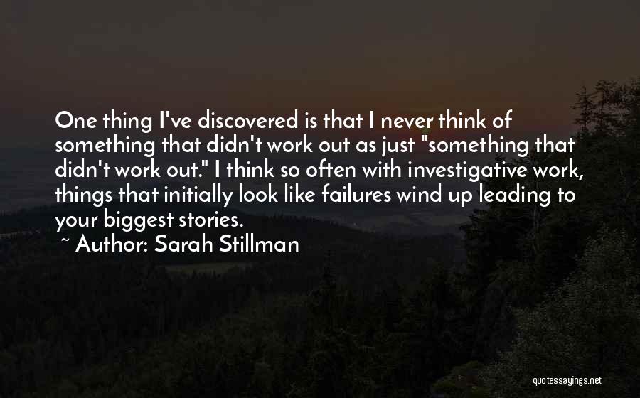 Sarah Stillman Quotes: One Thing I've Discovered Is That I Never Think Of Something That Didn't Work Out As Just Something That Didn't