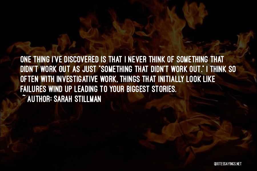 Sarah Stillman Quotes: One Thing I've Discovered Is That I Never Think Of Something That Didn't Work Out As Just Something That Didn't