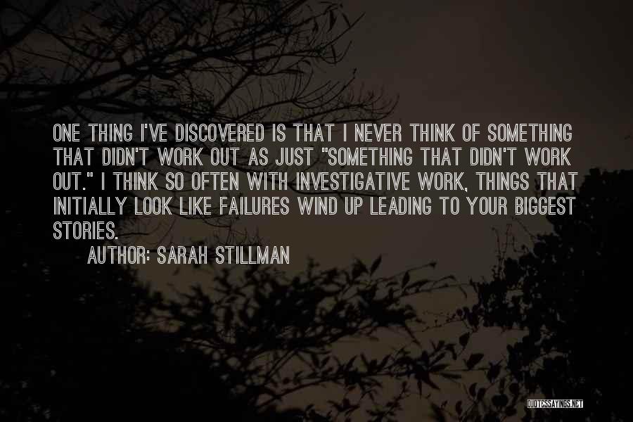 Sarah Stillman Quotes: One Thing I've Discovered Is That I Never Think Of Something That Didn't Work Out As Just Something That Didn't