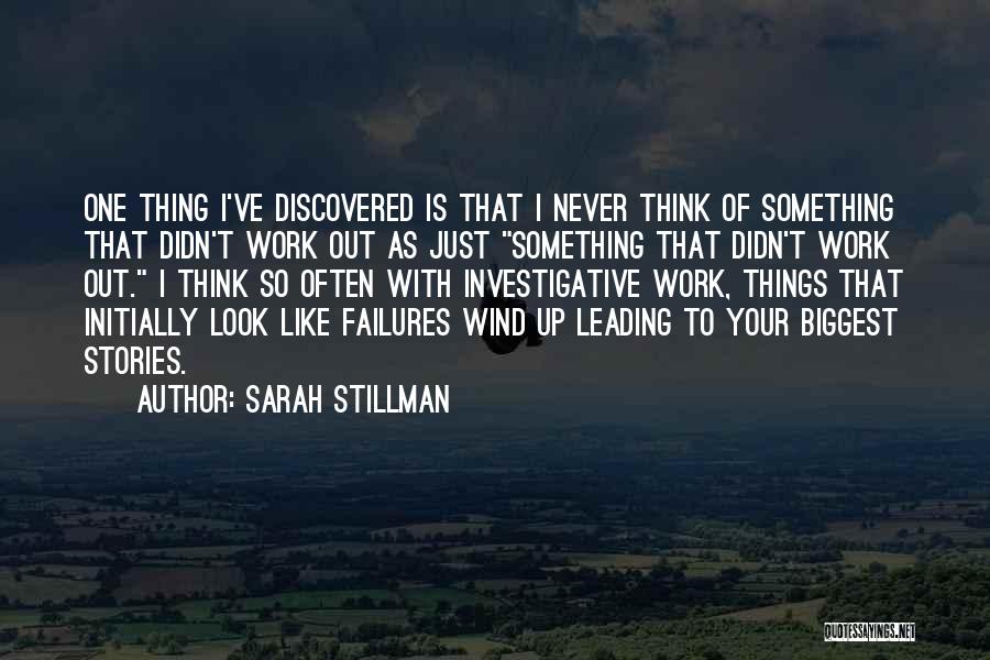 Sarah Stillman Quotes: One Thing I've Discovered Is That I Never Think Of Something That Didn't Work Out As Just Something That Didn't