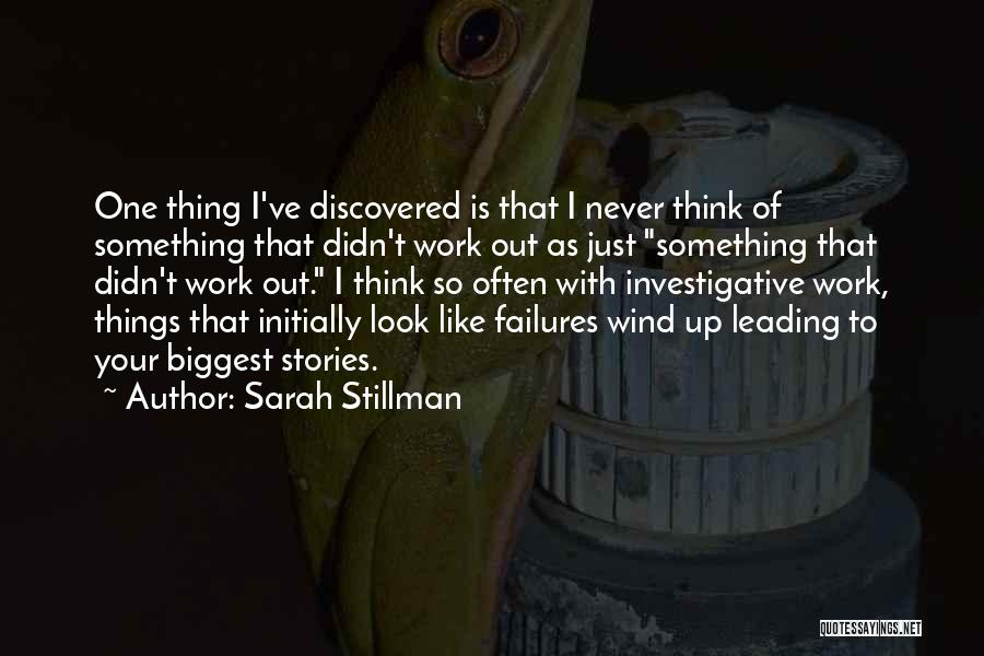 Sarah Stillman Quotes: One Thing I've Discovered Is That I Never Think Of Something That Didn't Work Out As Just Something That Didn't