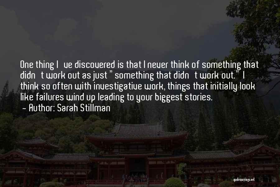 Sarah Stillman Quotes: One Thing I've Discovered Is That I Never Think Of Something That Didn't Work Out As Just Something That Didn't