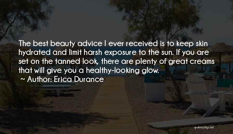 Erica Durance Quotes: The Best Beauty Advice I Ever Received Is To Keep Skin Hydrated And Limit Harsh Exposure To The Sun. If