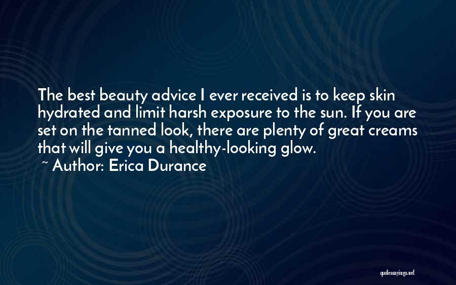 Erica Durance Quotes: The Best Beauty Advice I Ever Received Is To Keep Skin Hydrated And Limit Harsh Exposure To The Sun. If