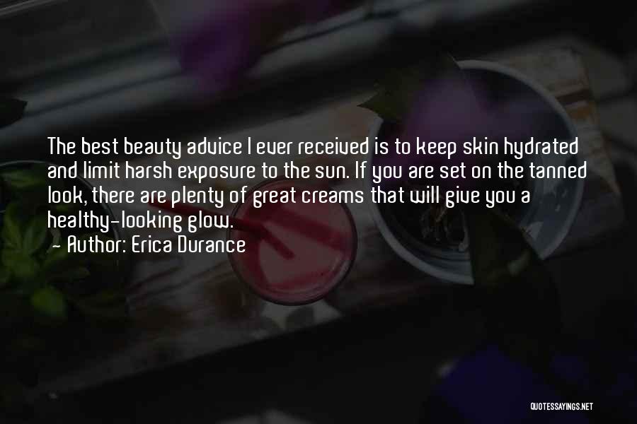 Erica Durance Quotes: The Best Beauty Advice I Ever Received Is To Keep Skin Hydrated And Limit Harsh Exposure To The Sun. If