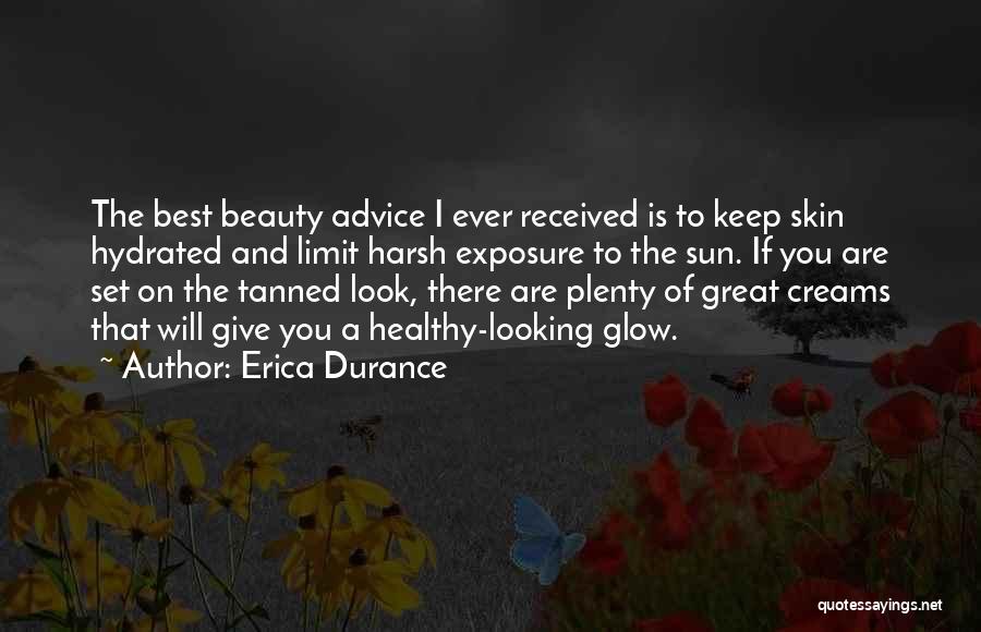 Erica Durance Quotes: The Best Beauty Advice I Ever Received Is To Keep Skin Hydrated And Limit Harsh Exposure To The Sun. If