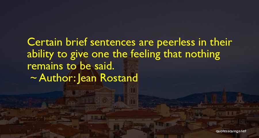 Jean Rostand Quotes: Certain Brief Sentences Are Peerless In Their Ability To Give One The Feeling That Nothing Remains To Be Said.