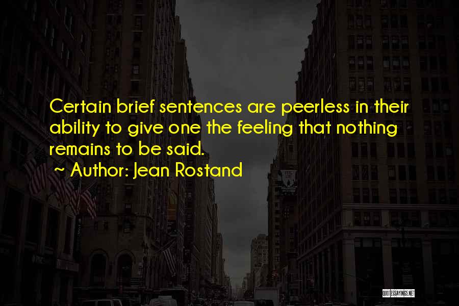 Jean Rostand Quotes: Certain Brief Sentences Are Peerless In Their Ability To Give One The Feeling That Nothing Remains To Be Said.