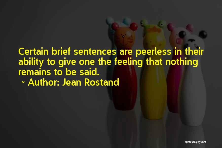 Jean Rostand Quotes: Certain Brief Sentences Are Peerless In Their Ability To Give One The Feeling That Nothing Remains To Be Said.