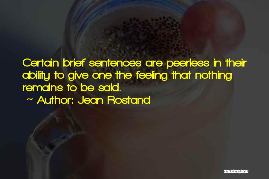 Jean Rostand Quotes: Certain Brief Sentences Are Peerless In Their Ability To Give One The Feeling That Nothing Remains To Be Said.