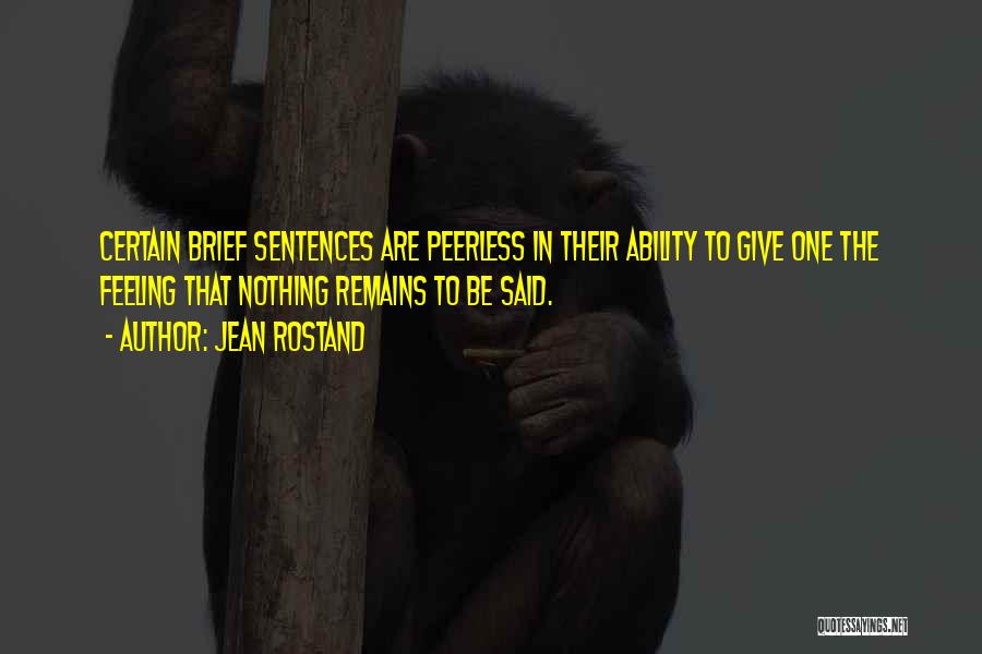 Jean Rostand Quotes: Certain Brief Sentences Are Peerless In Their Ability To Give One The Feeling That Nothing Remains To Be Said.