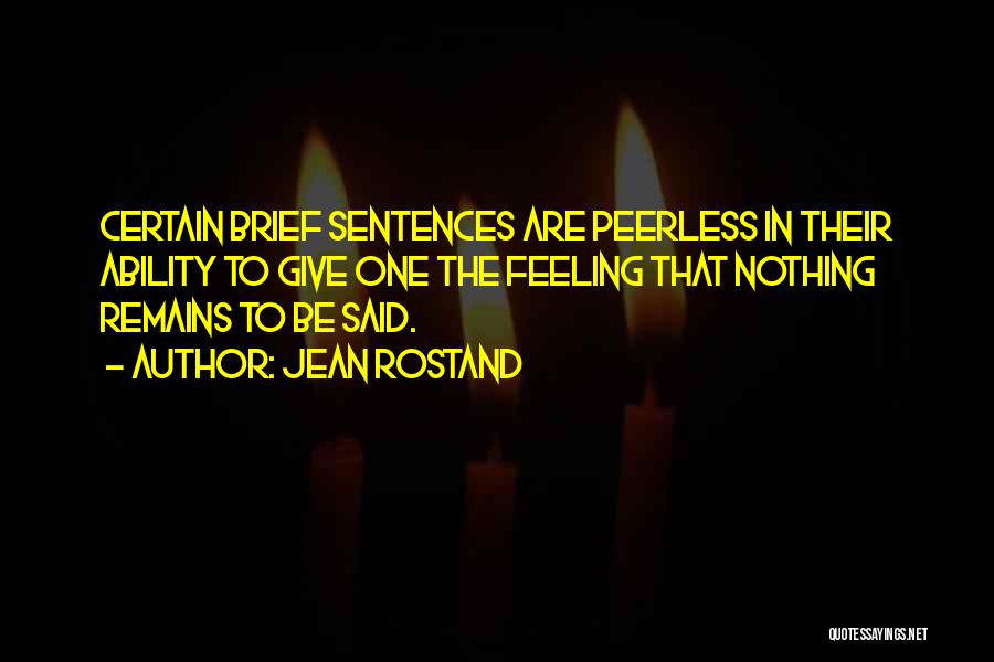 Jean Rostand Quotes: Certain Brief Sentences Are Peerless In Their Ability To Give One The Feeling That Nothing Remains To Be Said.