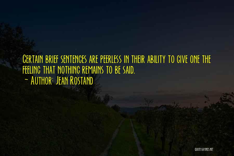 Jean Rostand Quotes: Certain Brief Sentences Are Peerless In Their Ability To Give One The Feeling That Nothing Remains To Be Said.