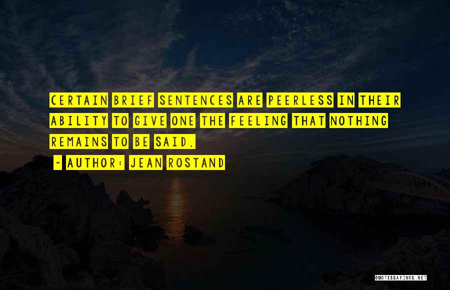 Jean Rostand Quotes: Certain Brief Sentences Are Peerless In Their Ability To Give One The Feeling That Nothing Remains To Be Said.