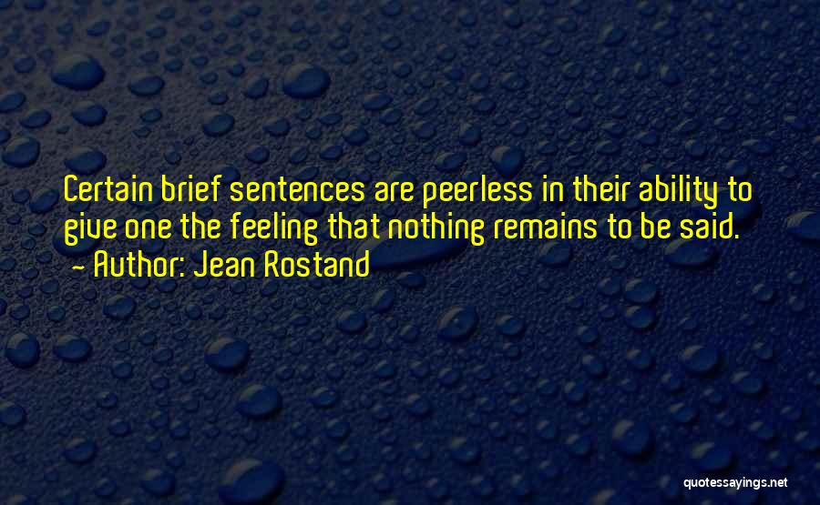 Jean Rostand Quotes: Certain Brief Sentences Are Peerless In Their Ability To Give One The Feeling That Nothing Remains To Be Said.